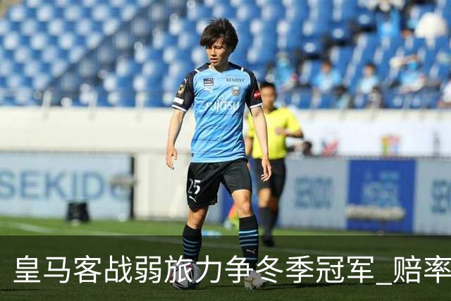 皇马客战弱旅力争冬季冠军 赔率:上半场就领先